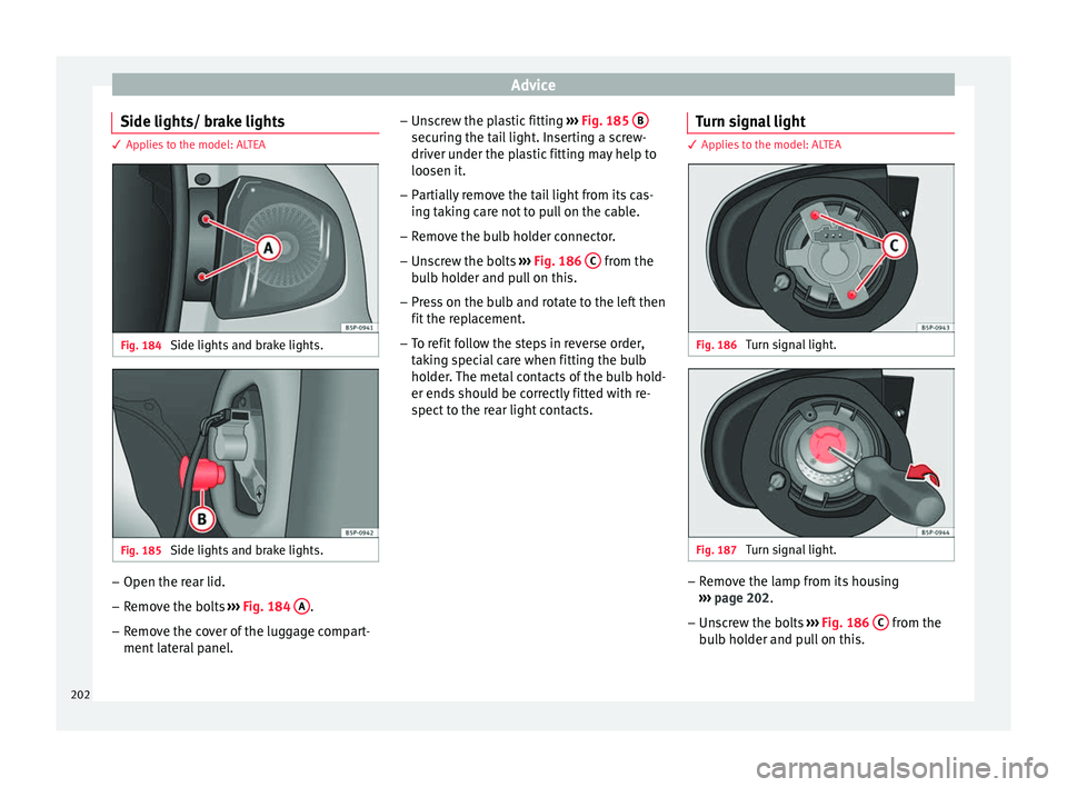 Seat Altea XL 2015  Owners Manual Advice
Side lights/ brake lights 3 Applies to the model: ALTEA
Fig. 184 
Side lights and brake lights. Fig. 185 
Side lights and brake lights. –
Open the rear lid.
– Remove the bolts  ››› Fi