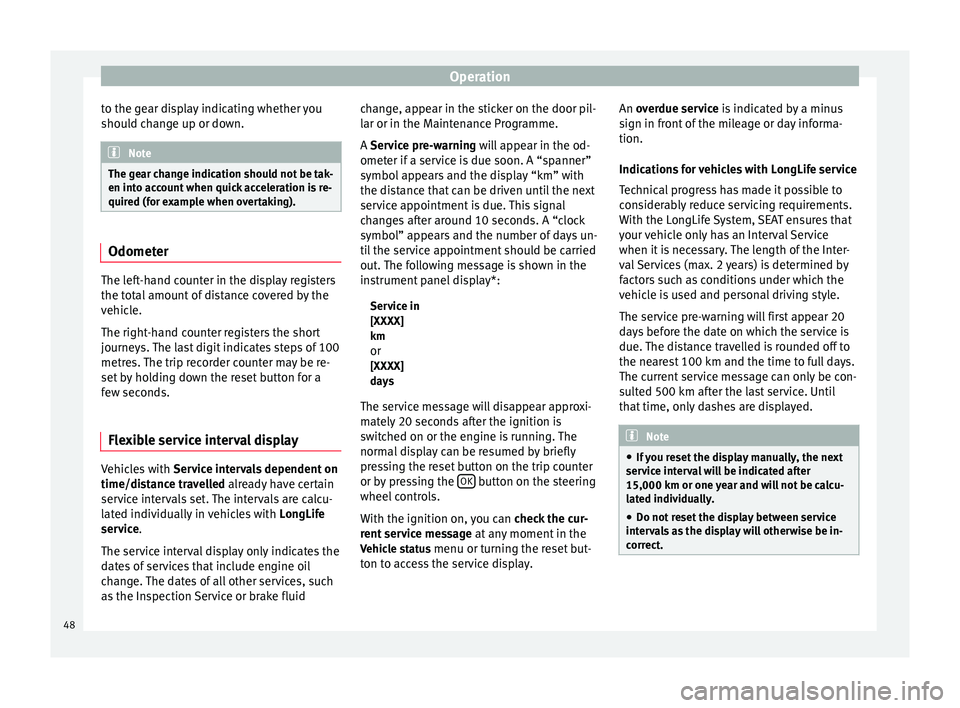 Seat Altea XL 2015  Owners Manual Operation
to the gear display indicating whether you
should change up or down. Note
The gear change indication should not be tak-
en into account when quick acceleration is re-
quired (for example whe