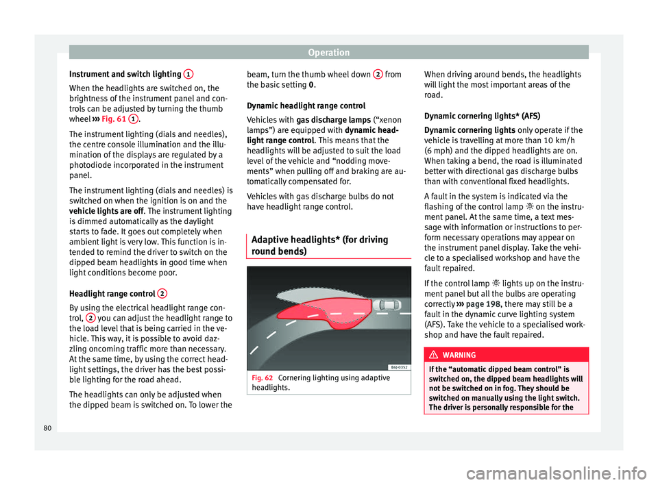 Seat Altea XL 2015  Owners Manual Operation
Instrument and switch lighting  1When the headlights are switched on, the
brightness of the instrument panel and con-
trols can be adjusted by turning the thumb
wheel 
››› Fig. 61  1 .