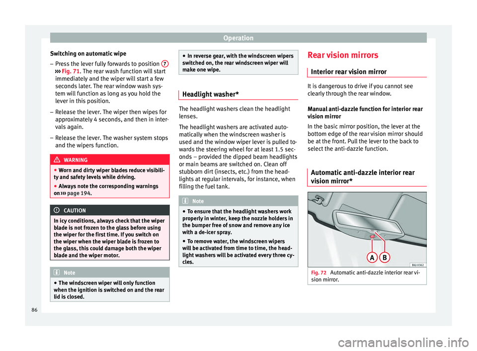 Seat Altea XL 2015  Owners Manual Operation
Switching on automatic wipe – Press the lever fully forwards to position  7››› 
Fig. 71 . The rear wash function will start
immedi at
ely and the wiper will start a few
seconds later