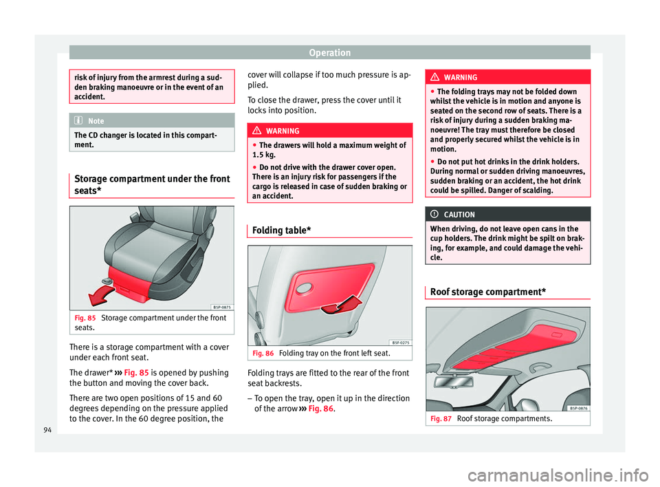 Seat Altea XL 2015 Owners Manual Operation
risk of injury from the armrest during a sud-
den braking manoeuvre or in the event of an
accident.
Note
The CD changer is located in this compart-
ment. Storage compartment under the front
Seat Altea XL 2015 Owners Manual Operation
risk of injury from the armrest during a sud-
den braking manoeuvre or in the event of an
accident.
Note
The CD changer is located in this compart-
ment. Storage compartment under the front