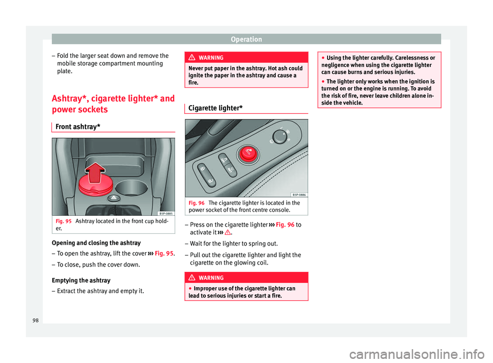 Seat Altea XL 2015 Owners Manual Operation
– Fold the larger seat down and remove the
mobile storage compartment mounting
plate.
Ashtray*, cigarette lighter* and
power sockets Front ashtray* Fig. 95
Ashtray located in the front cu Seat Altea XL 2015 Owners Manual Operation
– Fold the larger seat down and remove the
mobile storage compartment mounting
plate.
Ashtray*, cigarette lighter* and
power sockets Front ashtray* Fig. 95
Ashtray located in the front cu