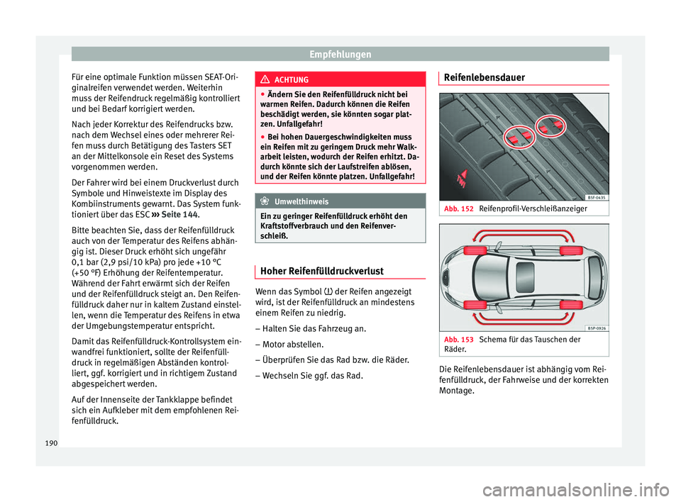 Seat Altea XL 2015 Betriebsanleitung (in German) Empfehlungen
Für eine optimale Funktion müssen SEAT-Ori-
ginalreifen verwendet werden. Weiterhin
muss der Reifendruck regelmäßig kontrolliert
und bei Bedarf korrigiert werden.
Nach jeder Korrektur Seat Altea XL 2015 Betriebsanleitung (in German) Empfehlungen
Für eine optimale Funktion müssen SEAT-Ori-
ginalreifen verwendet werden. Weiterhin
muss der Reifendruck regelmäßig kontrolliert
und bei Bedarf korrigiert werden.
Nach jeder Korrektur