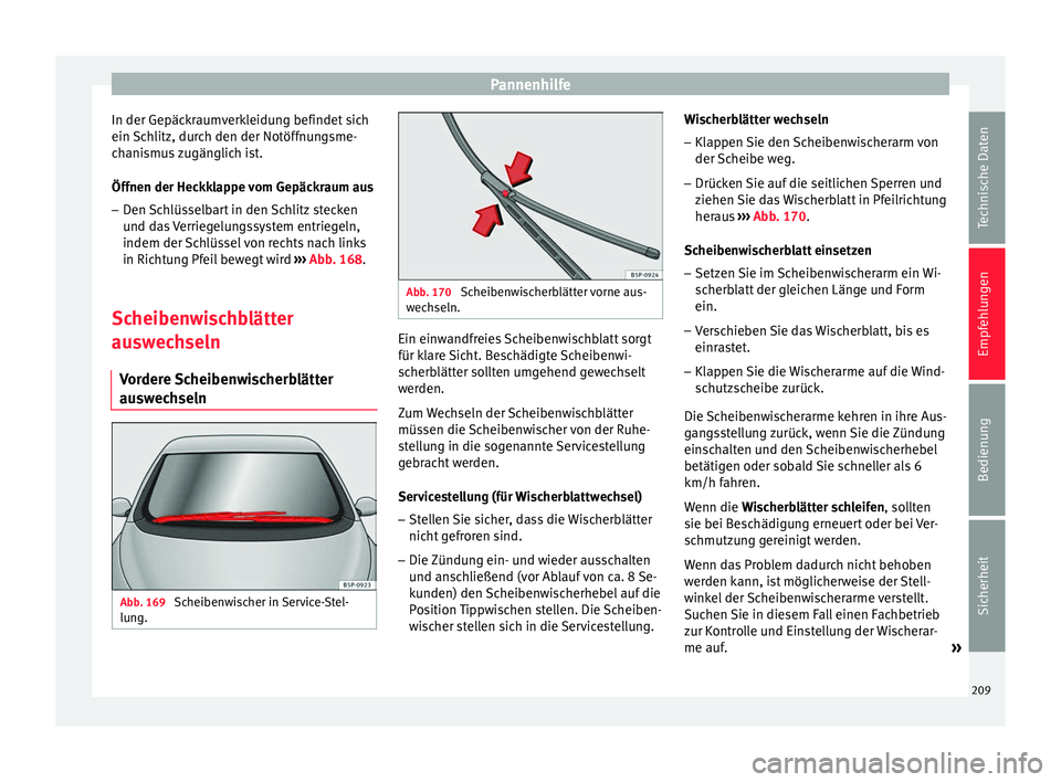Seat Altea XL 2015 Betriebsanleitung (in German) Pannenhilfe
In der Gepäckraumverkleidung befindet sich
ein Schlitz, durch den der Notöffnungsme-
chanismus zugänglich ist.
Öffnen der Heckklappe vom Gepäckraum aus
– Den Schlüsselbart in den S Seat Altea XL 2015 Betriebsanleitung (in German) Pannenhilfe
In der Gepäckraumverkleidung befindet sich
ein Schlitz, durch den der Notöffnungsme-
chanismus zugänglich ist.
Öffnen der Heckklappe vom Gepäckraum aus
– Den Schlüsselbart in den S