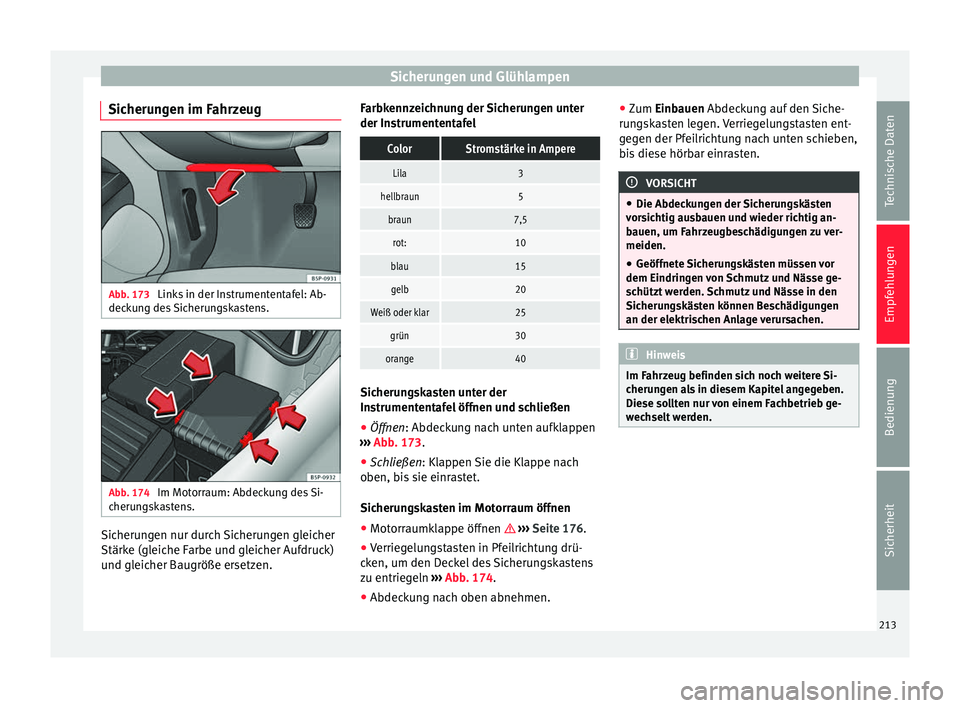 Seat Altea XL 2015 Betriebsanleitung (in German) Sicherungen und Glühlampen
Sicherungen im Fahrzeug Abb. 173
Links in der Instrumententafel: Ab-
deckung des Sicherungskastens. Abb. 174
Im Motorraum: Abdeckung des Si-
cherungskastens. Sicherungen Seat Altea XL 2015 Betriebsanleitung (in German) Sicherungen und Glühlampen
Sicherungen im Fahrzeug Abb. 173
Links in der Instrumententafel: Ab-
deckung des Sicherungskastens. Abb. 174
Im Motorraum: Abdeckung des Si-
cherungskastens. Sicherungen