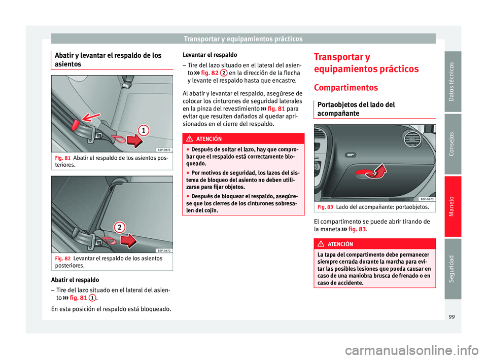 Seat Altea XL 2015 Manual del propietario (in Spanish) Transportar y equipamientos prácticos
Abatir y levantar el respaldo de los
asientos Fig. 81
Abatir el respaldo de los asientos pos-
teriores. Fig. 82
Levantar el respaldo de los asientos
posteriores. Seat Altea XL 2015 Manual del propietario (in Spanish) Transportar y equipamientos prácticos
Abatir y levantar el respaldo de los
asientos Fig. 81
Abatir el respaldo de los asientos pos-
teriores. Fig. 82
Levantar el respaldo de los asientos
posteriores.