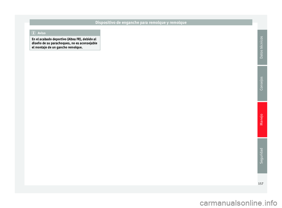 Seat Altea XL 2015  Manual del propietario (in Spanish) Dispositivo de enganche para remolque y remolque
Aviso
En el acabado deportivo (Altea FR), debido al
diseño de su parachoques, no es aconsejable
el montaje de un gancho remolque. 157Datos técnicos
C