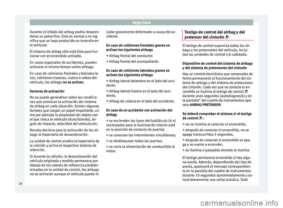 Seat Altea XL 2015 Manual del propietario (in Spanish) Seguridad
Durante el inflado del airbag podría despren-
derse un polvo fino. Esto es normal y no sig-
nifica que se haya producido un incendio en
el vehículo.
El sistema de airbag sólo está listo Seat Altea XL 2015 Manual del propietario (in Spanish) Seguridad
Durante el inflado del airbag podría despren-
derse un polvo fino. Esto es normal y no sig-
nifica que se haya producido un incendio en
el vehículo.
El sistema de airbag sólo está listo