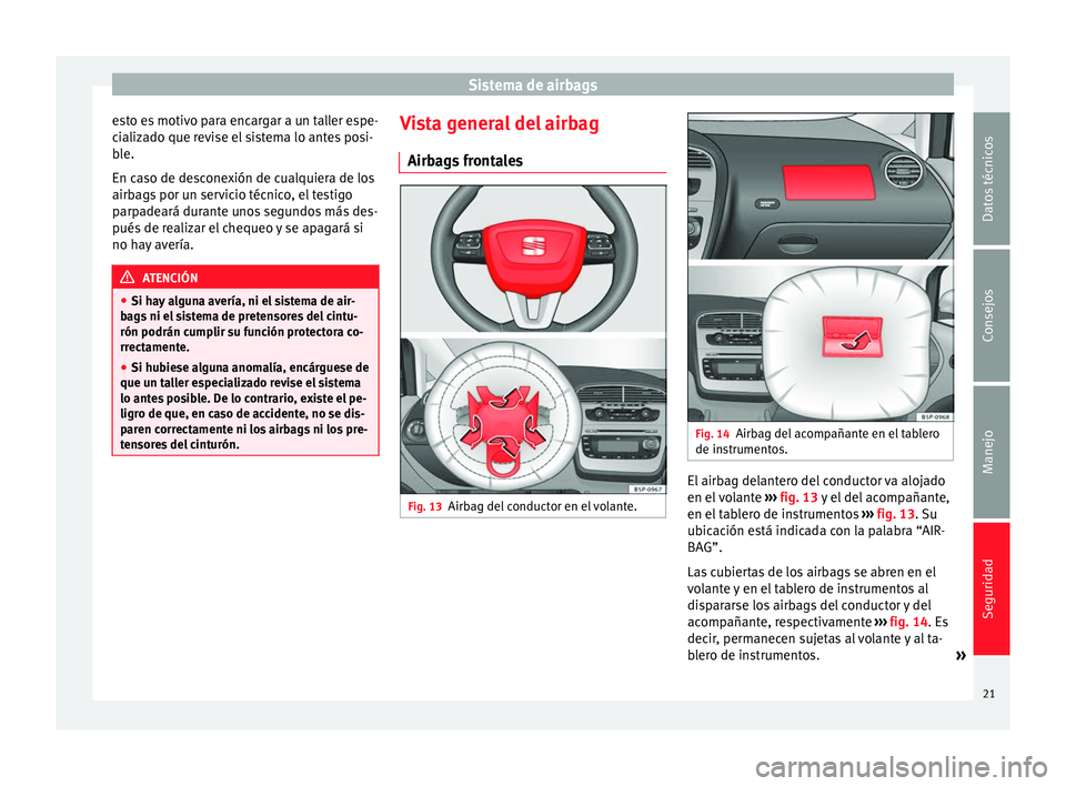 Seat Altea XL 2015 Manual del propietario (in Spanish) Sistema de airbags
esto es motivo para encargar a un taller espe-
cializado que revise el sistema lo antes posi-
ble.
En caso de desconexión de cualquiera de los
airbags por un servicio técnico, el Seat Altea XL 2015 Manual del propietario (in Spanish) Sistema de airbags
esto es motivo para encargar a un taller espe-
cializado que revise el sistema lo antes posi-
ble.
En caso de desconexión de cualquiera de los
airbags por un servicio técnico, el
