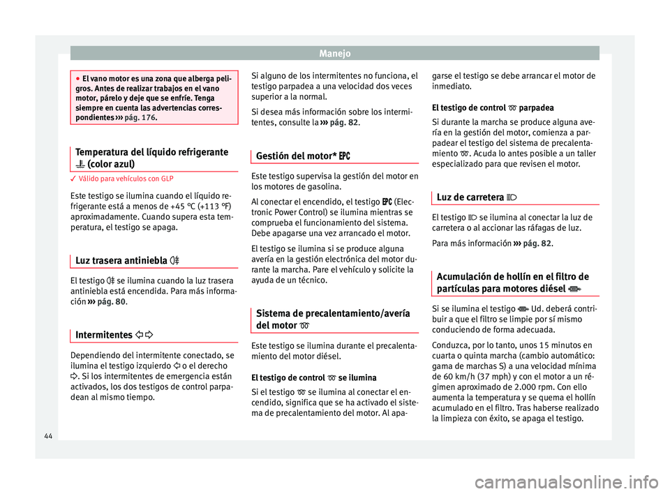 Seat Altea XL 2015 Manual del propietario (in Spanish) Manejo
●
El vano motor es una zona que alberga peli-
gros. Antes de realizar trabajos en el vano
motor, párelo y deje que se enfríe. Tenga
siempre en cuenta las advertencias corres-
pondientes Seat Altea XL 2015 Manual del propietario (in Spanish) Manejo
●
El vano motor es una zona que alberga peli-
gros. Antes de realizar trabajos en el vano
motor, párelo y deje que se enfríe. Tenga
siempre en cuenta las advertencias corres-
pondientes