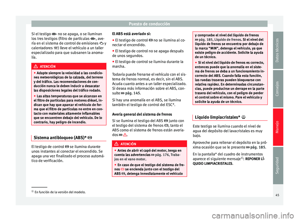 Seat Altea XL 2015 Manual del propietario (in Spanish) Puesto de conducción
Si el testigo no se apaga, o se iluminan
lo s
tres testigos (filtro de partículas , ave-
ría en el sistema de control de emisiones y
calentadores
) lleve el Seat Altea XL 2015 Manual del propietario (in Spanish) Puesto de conducción
Si el testigo no se apaga, o se iluminan
lo s
tres testigos (filtro de partículas , ave-
ría en el sistema de control de emisiones y
calentadores
) lleve el