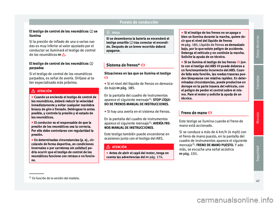 Seat Altea XL 2015 Manual del propietario (in Spanish) Puesto de conducción
El testigo de control de los neumáticos se
i lumin
a
Si la presión de inflado de una o varias rue-
das es muy inferior al valor ajustado por el
conductor se iluminará el Seat Altea XL 2015 Manual del propietario (in Spanish) Puesto de conducción
El testigo de control de los neumáticos se
i lumin
a
Si la presión de inflado de una o varias rue-
das es muy inferior al valor ajustado por el
conductor se iluminará el