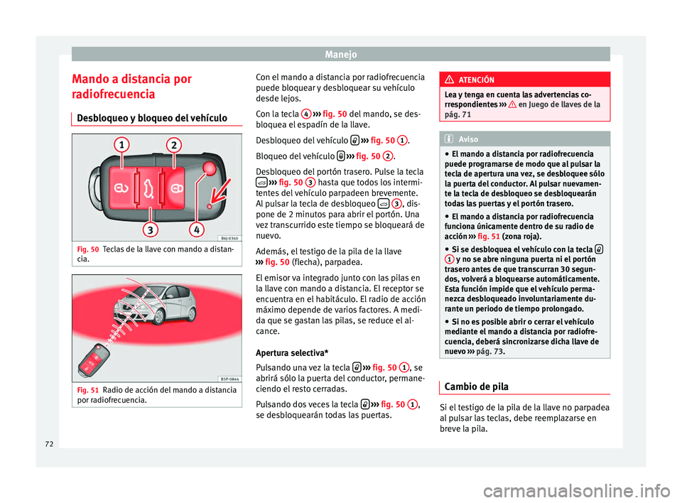 Seat Altea XL 2015 Manual del propietario (in Spanish) Manejo
Mando a distancia por
radiofrecuencia Desbloqueo y bloqueo del vehículo Fig. 50
Teclas de la llave con mando a distan-
cia. Fig. 51
Radio de acción del mando a distancia
por radiofrecuencia. Seat Altea XL 2015 Manual del propietario (in Spanish) Manejo
Mando a distancia por
radiofrecuencia Desbloqueo y bloqueo del vehículo Fig. 50
Teclas de la llave con mando a distan-
cia. Fig. 51
Radio de acción del mando a distancia
por radiofrecuencia.