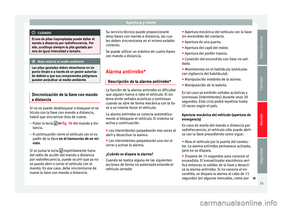 Seat Altea XL 2015 Manual del propietario (in Spanish) Apertura y cierre
CUIDADO
El uso de pilas inapropiadas puede dañar el
mando a distancia por radiofrecuencia. Por
ello, sustituya siempre la pila gastada por
otra de igual intensidad y tamaño. Nota r Seat Altea XL 2015 Manual del propietario (in Spanish) Apertura y cierre
CUIDADO
El uso de pilas inapropiadas puede dañar el
mando a distancia por radiofrecuencia. Por
ello, sustituya siempre la pila gastada por
otra de igual intensidad y tamaño. Nota r