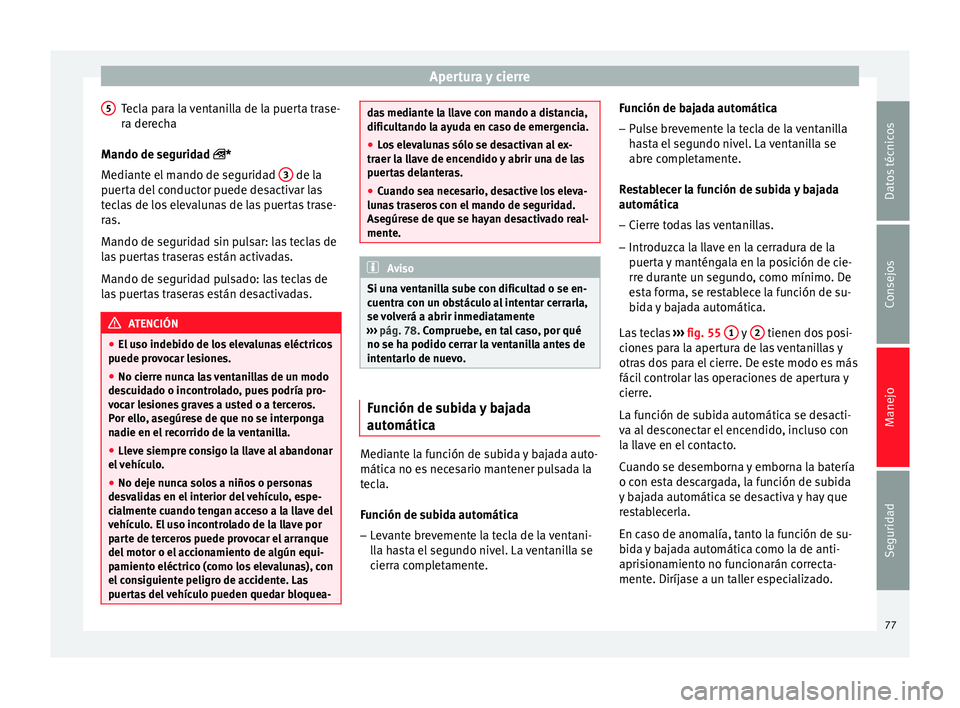 Seat Altea XL 2015 Manual del propietario (in Spanish) Apertura y cierre
Tecla para la ventanilla de la puerta trase-
ra derecha
Mando de seguridad
*
M
ediante el mando de seguridad 3 de la
puerta del conductor puede desactivar las
teclas de los el Seat Altea XL 2015 Manual del propietario (in Spanish) Apertura y cierre
Tecla para la ventanilla de la puerta trase-
ra derecha
Mando de seguridad
*
M
ediante el mando de seguridad 3 de la
puerta del conductor puede desactivar las
teclas de los el