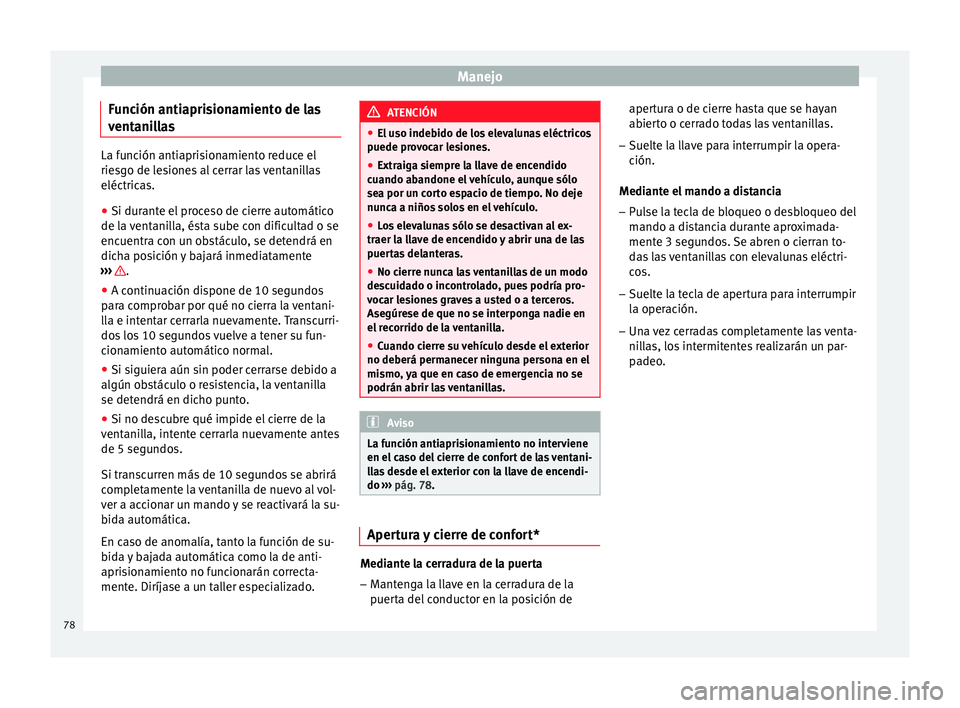 Seat Altea XL 2015 Manual del propietario (in Spanish) Manejo
Función antiaprisionamiento de las
ventanillas La función antiaprisionamiento reduce el
riesgo de lesiones al cerrar las ventanillas
eléctricas.
● Si durante el proceso de cierre automáti Seat Altea XL 2015 Manual del propietario (in Spanish) Manejo
Función antiaprisionamiento de las
ventanillas La función antiaprisionamiento reduce el
riesgo de lesiones al cerrar las ventanillas
eléctricas.
● Si durante el proceso de cierre automáti