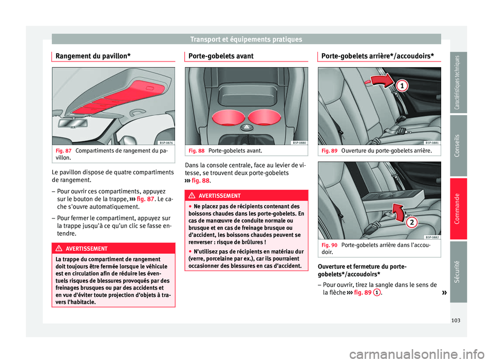 Seat Altea XL 2015 Manuel du propriétaire (in French) Transport et équipements pratiques
Rangement du pavillon* Fig. 87
Compartiments de rangement du pa-
villon. Le pavillon dispose de quatre compartiments
de rangement.
– Pour ouvrir ces compartiment Seat Altea XL 2015 Manuel du propriétaire (in French) Transport et équipements pratiques
Rangement du pavillon* Fig. 87
Compartiments de rangement du pa-
villon. Le pavillon dispose de quatre compartiments
de rangement.
– Pour ouvrir ces compartiment