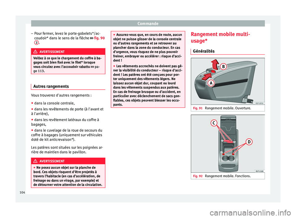 Seat Altea XL 2015 Manuel du propriétaire (in French) Commande
– Pour fermer, levez le porte-gobelets*/ac-
coudoir* dans le sens de la flèche ››› fig. 90
2 .
AVERTISSEMENT
Veillez à ce que le chargement du coffre à ba-
gages soit bien fixé a Seat Altea XL 2015 Manuel du propriétaire (in French) Commande
– Pour fermer, levez le porte-gobelets*/ac-
coudoir* dans le sens de la flèche ››› fig. 90
2 .
AVERTISSEMENT
Veillez à ce que le chargement du coffre à ba-
gages soit bien fixé a