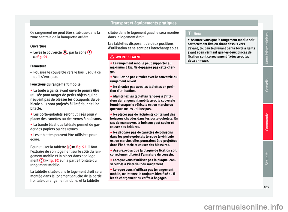 Seat Altea XL 2015 Manuel du propriétaire (in French) Transport et équipements pratiques
Ce rangement ne peut être situé que dans la
zone centrale de la banquette arrière.
Ouverture – Levez le couvercle B , par la zone
A›››
fig. 91 .
F erm Seat Altea XL 2015 Manuel du propriétaire (in French) Transport et équipements pratiques
Ce rangement ne peut être situé que dans la
zone centrale de la banquette arrière.
Ouverture – Levez le couvercle B , par la zone
A›››
fig. 91 .
F erm