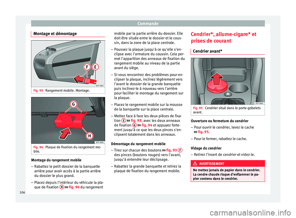 Seat Altea XL 2015 Manuel du propriétaire (in French) Commande
Montage et démontage Fig. 93
Rangement mobile. Montage. Fig. 94
Plaque de fixation du rangement mo-
bile. Montage du rangement mobile
– Rabattez le petit dossier de la banquette
arrière Seat Altea XL 2015 Manuel du propriétaire (in French) Commande
Montage et démontage Fig. 93
Rangement mobile. Montage. Fig. 94
Plaque de fixation du rangement mo-
bile. Montage du rangement mobile
– Rabattez le petit dossier de la banquette
arrière