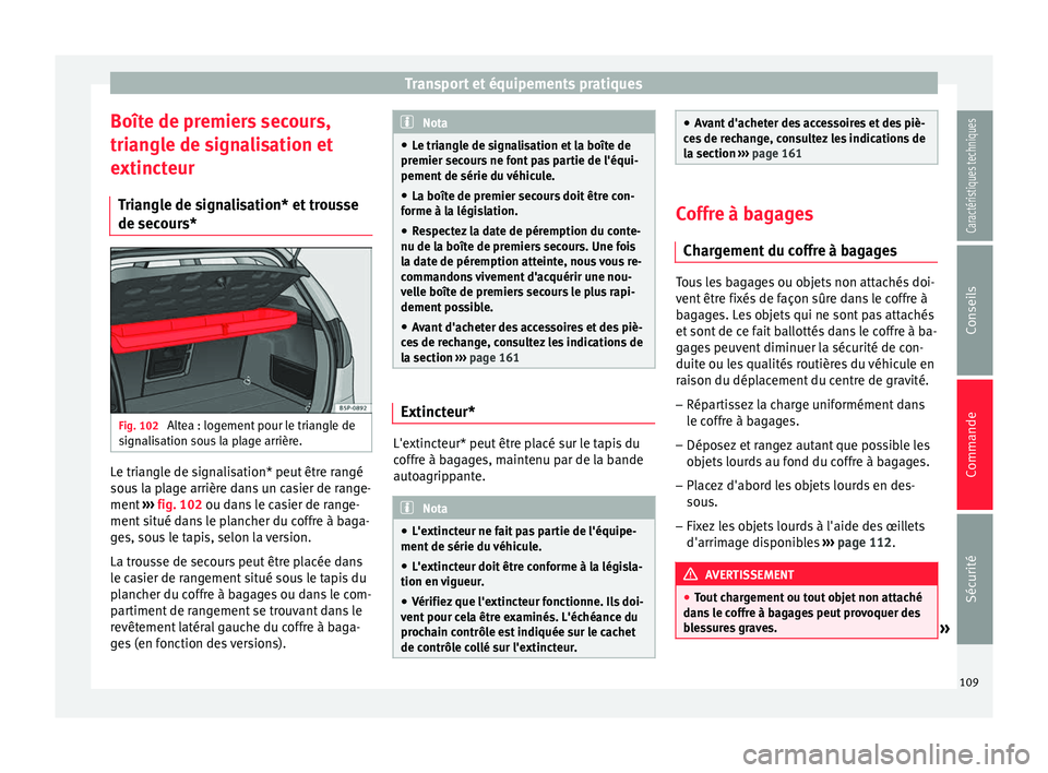 Seat Altea XL 2015 Manuel du propriétaire (in French) Transport et équipements pratiques
Boîte de premiers secours,
triangle de signalisation et
extincteur Triangle de signalisation* et trousse
de secours* Fig. 102
Altea : logement pour le triangle de Seat Altea XL 2015 Manuel du propriétaire (in French) Transport et équipements pratiques
Boîte de premiers secours,
triangle de signalisation et
extincteur Triangle de signalisation* et trousse
de secours* Fig. 102
Altea : logement pour le triangle de