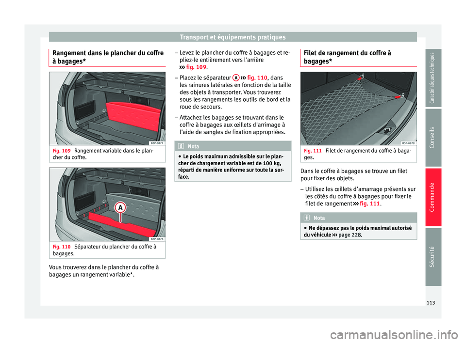 Seat Altea XL 2015 Manuel du propriétaire (in French) Transport et équipements pratiques
Rangement dans le plancher du coffre
à bagages* Fig. 109
Rangement variable dans le plan-
cher du coffre. Fig. 110
Séparateur du plancher du coffre à
bagages. Seat Altea XL 2015 Manuel du propriétaire (in French) Transport et équipements pratiques
Rangement dans le plancher du coffre
à bagages* Fig. 109
Rangement variable dans le plan-
cher du coffre. Fig. 110
Séparateur du plancher du coffre à
bagages.