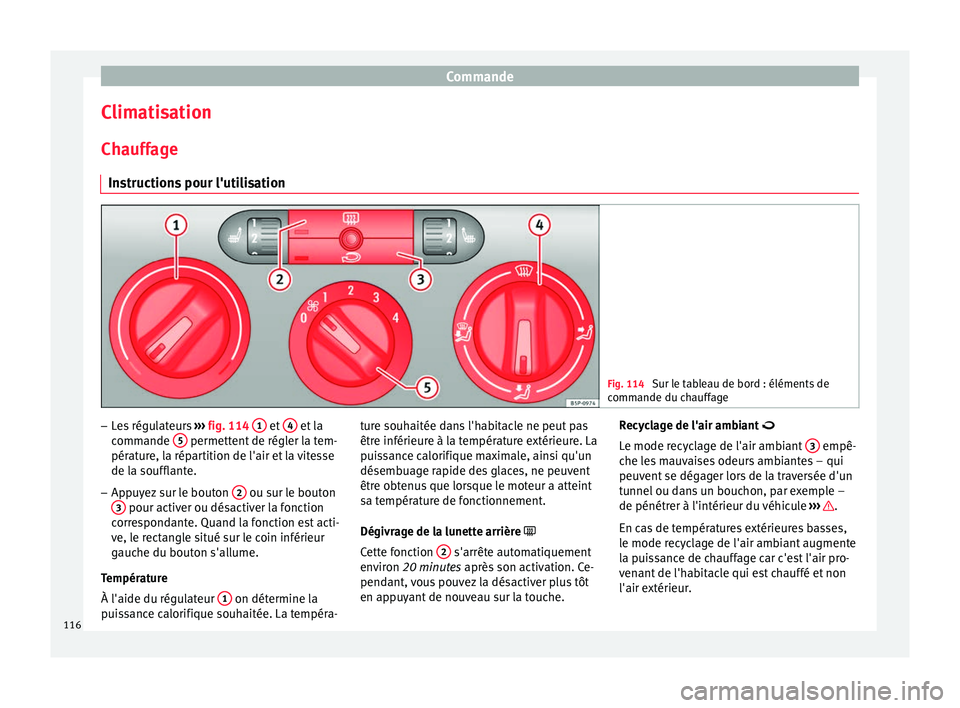 Seat Altea XL 2015 Manuel du propriétaire (in French) Commande
Climatisation
Chauffage Instructions pour l'utilisation Fig. 114
Sur le tableau de bord : éléments de
commande du chauffage –
Les régulateurs ››› fig. 114 1 et
4 et la
co Seat Altea XL 2015 Manuel du propriétaire (in French) Commande
Climatisation
Chauffage Instructions pour l'utilisation Fig. 114
Sur le tableau de bord : éléments de
commande du chauffage –
Les régulateurs ››› fig. 114 1 et
4 et la
co