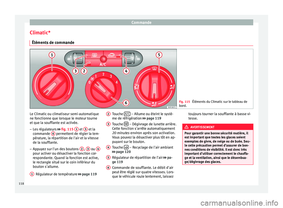 Seat Altea XL 2015 Manuel du propriétaire (in French) Commande
Climatic* Éléments de commande Fig. 115
Éléments du Climatic sur le tableau de
bord. Le Climatic ou climatiseur semi-automatique
ne fonctionne que lorsque le moteur tourne
et que la souf Seat Altea XL 2015 Manuel du propriétaire (in French) Commande
Climatic* Éléments de commande Fig. 115
Éléments du Climatic sur le tableau de
bord. Le Climatic ou climatiseur semi-automatique
ne fonctionne que lorsque le moteur tourne
et que la souf