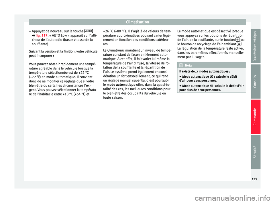 Seat Altea XL 2015 Manuel du propriétaire (in French) Climatisation
– Appuyez de nouveau sur la touche AUTO›››
fig. 117 . « AUTO Low » apparaît sur l'affi-
c heur de l'aut
oradio (basse vitesse de la
soufflante).
Suivant la version e Seat Altea XL 2015 Manuel du propriétaire (in French) Climatisation
– Appuyez de nouveau sur la touche AUTO›››
fig. 117 . « AUTO Low » apparaît sur l'affi-
c heur de l'aut
oradio (basse vitesse de la
soufflante).
Suivant la version e