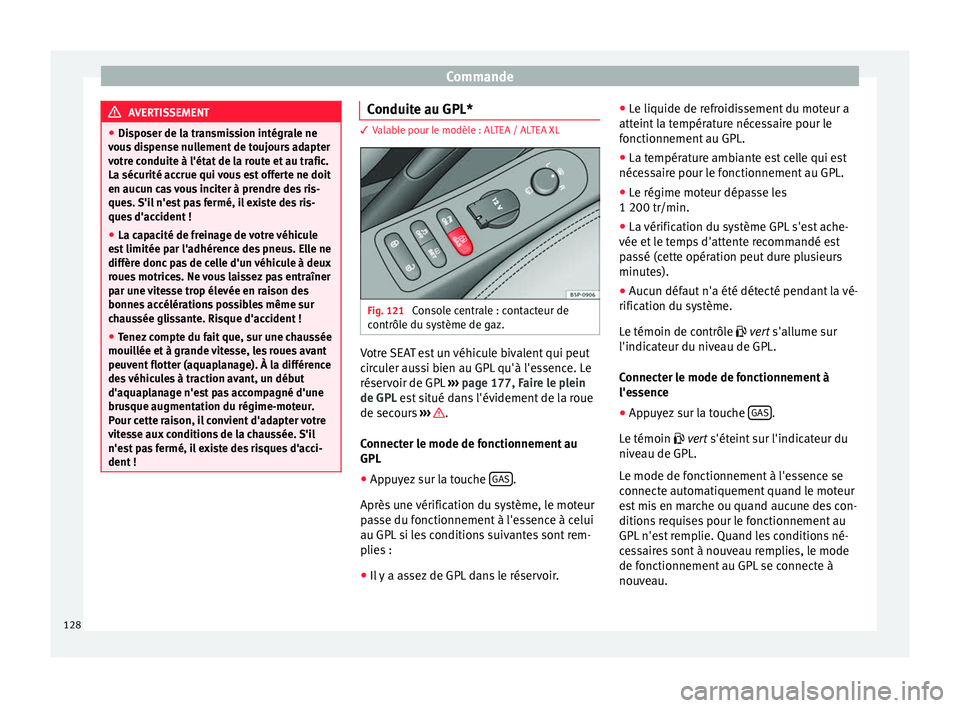 Seat Altea XL 2015 Manuel du propriétaire (in French) Commande
AVERTISSEMENT
● Disposer de la transmission intégrale ne
vous dispense nullement de toujours adapter
votre conduite à l'état de la route et au trafic.
La sécurité accrue qui vous e Seat Altea XL 2015 Manuel du propriétaire (in French) Commande
AVERTISSEMENT
● Disposer de la transmission intégrale ne
vous dispense nullement de toujours adapter
votre conduite à l'état de la route et au trafic.
La sécurité accrue qui vous e
