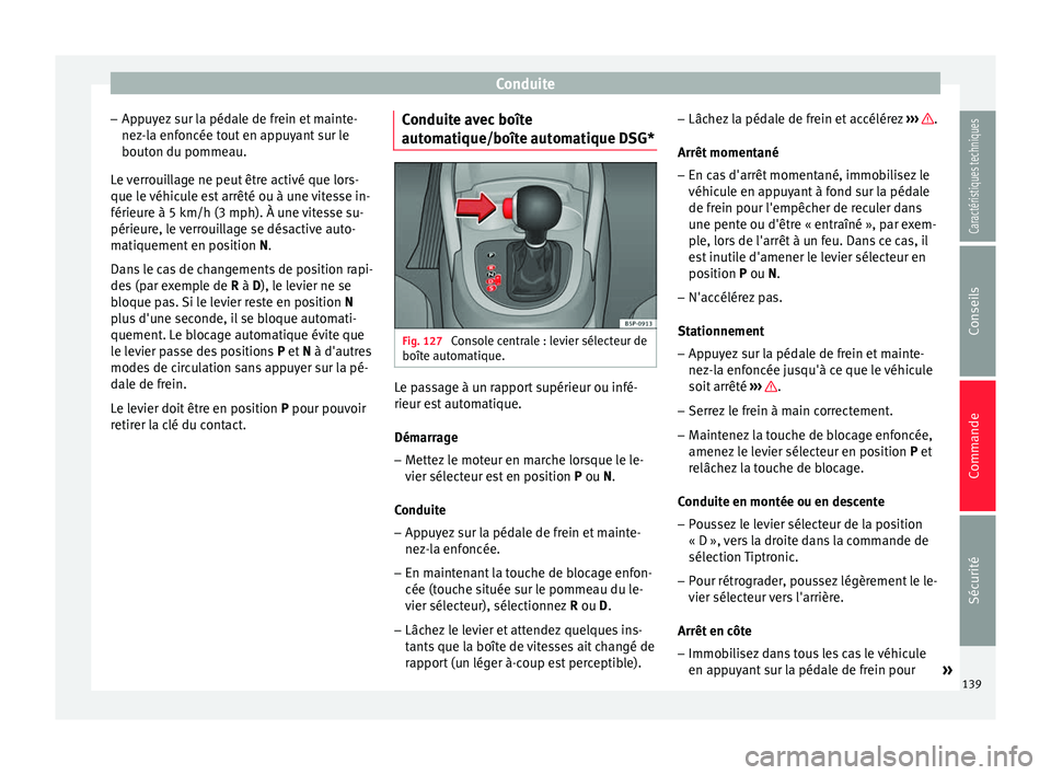 Seat Altea XL 2015 Manuel du propriétaire (in French) Conduite
– Appuyez sur la pédale de frein et mainte-
nez-la enfoncée tout en appuyant sur le
bouton du pommeau.
Le verrouillage ne peut être activé que lors-
que le véhicule est arrêté ou à Seat Altea XL 2015 Manuel du propriétaire (in French) Conduite
– Appuyez sur la pédale de frein et mainte-
nez-la enfoncée tout en appuyant sur le
bouton du pommeau.
Le verrouillage ne peut être activé que lors-
que le véhicule est arrêté ou à