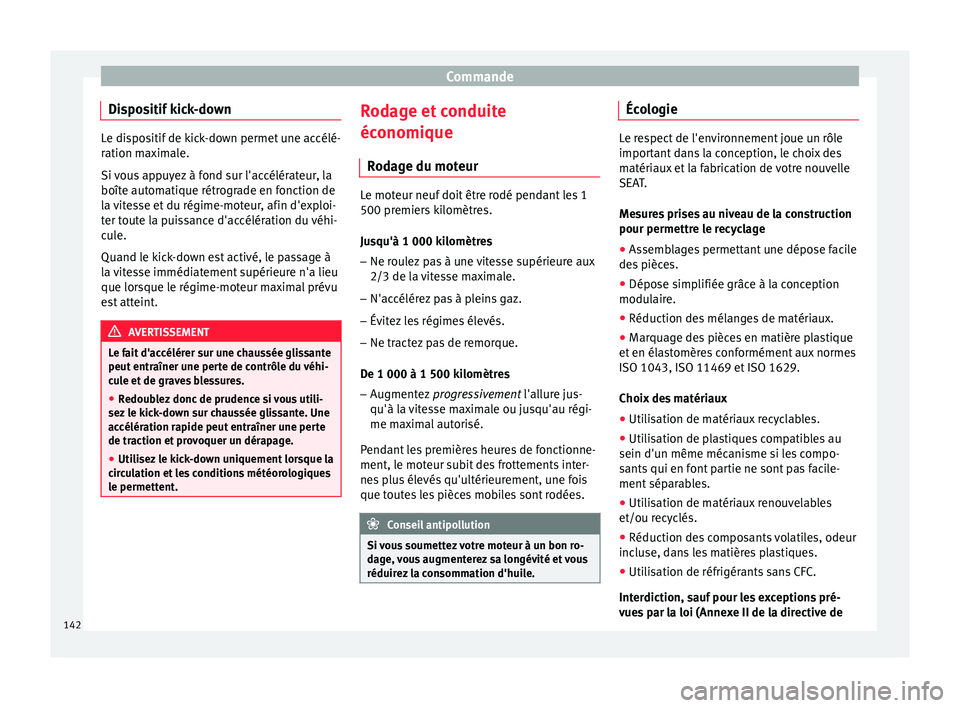 Seat Altea XL 2015 Manuel du propriétaire (in French) Commande
Dispositif kick-down Le dispositif de kick-down permet une accélé-
ration maximale.
Si vous appuyez à fond sur l'accélérateur, la
boîte automatique rétrograde en fonction de
la vit Seat Altea XL 2015 Manuel du propriétaire (in French) Commande
Dispositif kick-down Le dispositif de kick-down permet une accélé-
ration maximale.
Si vous appuyez à fond sur l'accélérateur, la
boîte automatique rétrograde en fonction de
la vit