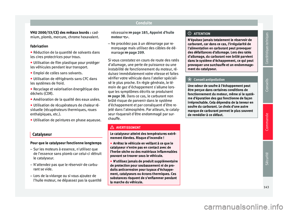 Seat Altea XL 2015 Manuel du propriétaire (in French) Conduite
VHU 2000/53/CE) des métaux lourds : cad-
mium, p lomb, mer
cure, chrome hexavalent.
Fabrication
● Réduction de la quantité de solvants dans
les cires protectrices pour trous.
● Utilis Seat Altea XL 2015 Manuel du propriétaire (in French) Conduite
VHU 2000/53/CE) des métaux lourds : cad-
mium, p lomb, mer
cure, chrome hexavalent.
Fabrication
● Réduction de la quantité de solvants dans
les cires protectrices pour trous.
● Utilis