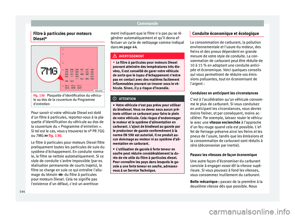 Seat Altea XL 2015 Manuel du propriétaire (in French) Commande
Filtre à particules pour moteurs
Diesel* Fig. 130
Plaquette d'identification du véhicu-
le au dos de la couverture du Programme
d'entretien Pour savoir si votre véhicule Diesel es Seat Altea XL 2015 Manuel du propriétaire (in French) Commande
Filtre à particules pour moteurs
Diesel* Fig. 130
Plaquette d'identification du véhicu-
le au dos de la couverture du Programme
d'entretien Pour savoir si votre véhicule Diesel es