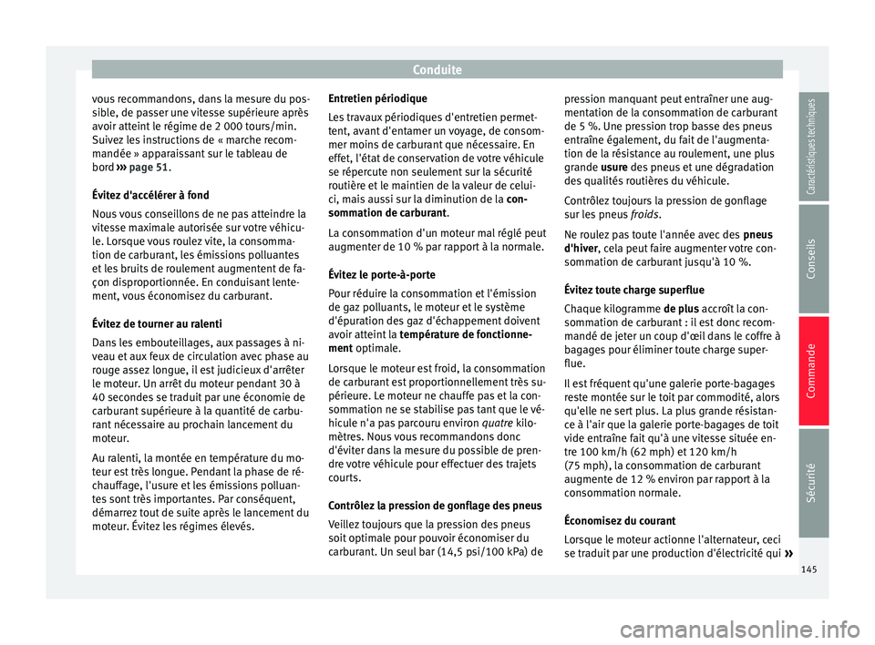 Seat Altea XL 2015 Manuel du propriétaire (in French) Conduite
vous recommandons, dans la mesure du pos-
sible, de passer une vitesse supérieure après
avoir atteint le régime de 2 000 tours/min.
Suivez les instructions de « marche recom-
mandée » a Seat Altea XL 2015 Manuel du propriétaire (in French) Conduite
vous recommandons, dans la mesure du pos-
sible, de passer une vitesse supérieure après
avoir atteint le régime de 2 000 tours/min.
Suivez les instructions de « marche recom-
mandée » a