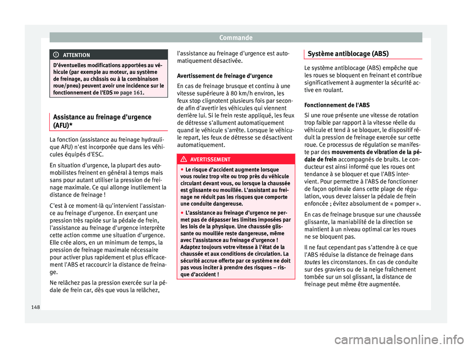 Seat Altea XL 2015 Manuel du propriétaire (in French) Commande
ATTENTION
D'éventuelles modifications apportées au vé-
hicule (par exemple au moteur, au système
de freinage, au châssis ou à la combinaison
roue/pneu) peuvent avoir une incidence s Seat Altea XL 2015 Manuel du propriétaire (in French) Commande
ATTENTION
D'éventuelles modifications apportées au vé-
hicule (par exemple au moteur, au système
de freinage, au châssis ou à la combinaison
roue/pneu) peuvent avoir une incidence s