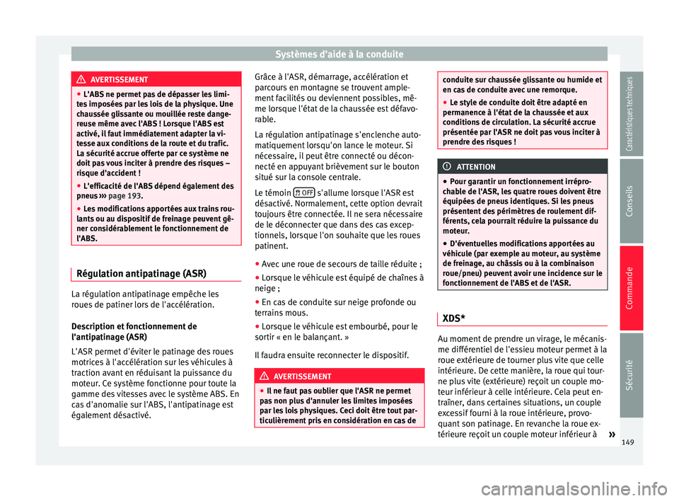 Seat Altea XL 2015 Manuel du propriétaire (in French) Systèmes d’aide à la conduite
AVERTISSEMENT
● L'ABS ne permet pas de dépasser les limi-
tes imposées par les lois de la physique. Une
chaussée glissante ou mouillée reste dange-
reuse m Seat Altea XL 2015 Manuel du propriétaire (in French) Systèmes d’aide à la conduite
AVERTISSEMENT
● L'ABS ne permet pas de dépasser les limi-
tes imposées par les lois de la physique. Une
chaussée glissante ou mouillée reste dange-
reuse m