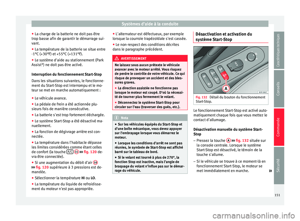 Seat Altea XL 2015 Manuel du propriétaire (in French) Systèmes d’aide à la conduite
● La charge de la batterie ne doit pas être
trop basse afin de garantir le démarrage sui-
vant.
● La température de la batterie se situe entre
-1°C (+30°F) e Seat Altea XL 2015 Manuel du propriétaire (in French) Systèmes d’aide à la conduite
● La charge de la batterie ne doit pas être
trop basse afin de garantir le démarrage sui-
vant.
● La température de la batterie se situe entre
-1°C (+30°F) e