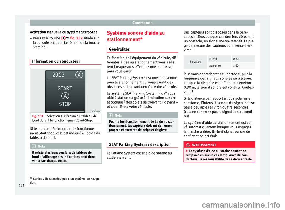 Seat Altea XL 2015 Manuel du propriétaire (in French) Commande
Activation manuelle du système Start-Stop
– Pressez la touche A
››› fig. 132 située sur
l a c
onsole centrale. Le témoin de la touche
s'éteint.
Information du conducteur Seat Altea XL 2015 Manuel du propriétaire (in French) Commande
Activation manuelle du système Start-Stop
– Pressez la touche A
››› fig. 132 située sur
l a c
onsole centrale. Le témoin de la touche
s'éteint.
Information du conducteur