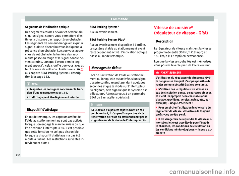 Seat Altea XL 2015 Manuel du propriétaire (in French) Commande
Segments de l'indication optique
Des segments colorés devant et derrière ain-
si qu'un signal sonore vous permettent d'es-
timer la distance par rapport à un obstacle.
Les segm Seat Altea XL 2015 Manuel du propriétaire (in French) Commande
Segments de l'indication optique
Des segments colorés devant et derrière ain-
si qu'un signal sonore vous permettent d'es-
timer la distance par rapport à un obstacle.
Les segm
