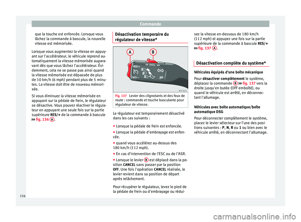 Seat Altea XL 2015 Manuel du propriétaire (in French) Commande
que la touche est enfoncée. Lorsque vous
lâchez la commande à bascule, la nouvelle
vitesse est mémorisée.
Lorsque vous augmentez la vitesse en appuy-
ant sur l'accélérateur, le vé Seat Altea XL 2015 Manuel du propriétaire (in French) Commande
que la touche est enfoncée. Lorsque vous
lâchez la commande à bascule, la nouvelle
vitesse est mémorisée.
Lorsque vous augmentez la vitesse en appuy-
ant sur l'accélérateur, le vé