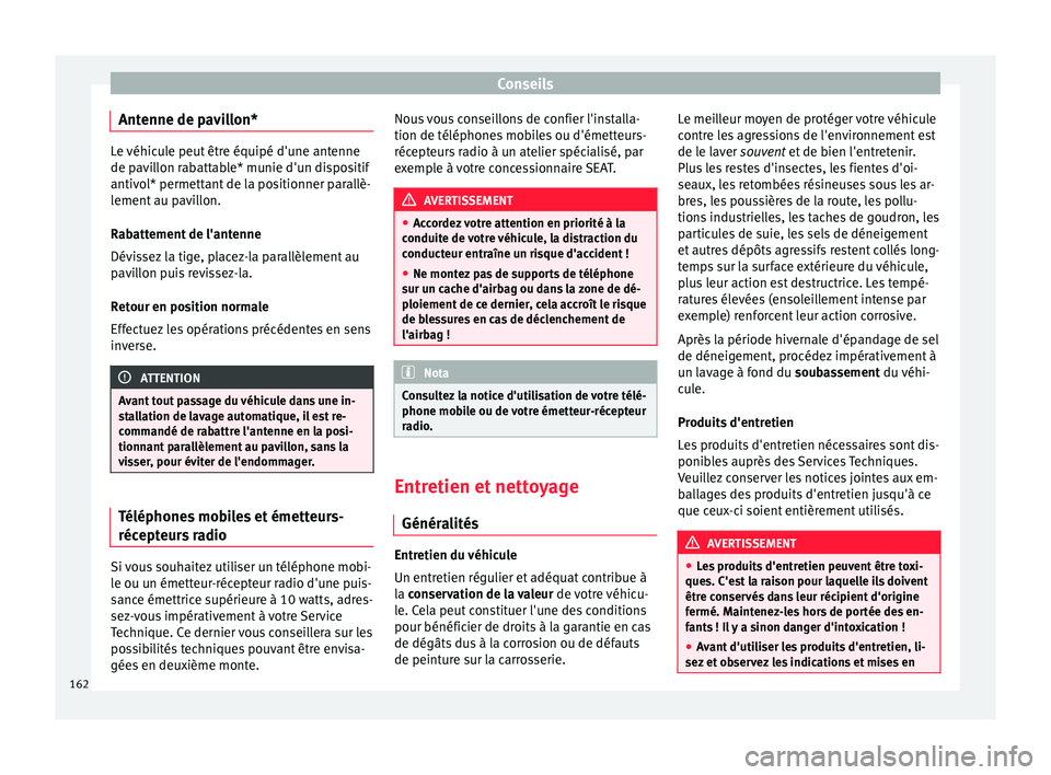 Seat Altea XL 2015 Manuel du propriétaire (in French) Conseils
Antenne de pavillon* Le véhicule peut être équipé d'une antenne
de pavillon rabattable* munie d'un dispositif
antivol* permettant de la positionner parallè-
lement au pavillon.
R Seat Altea XL 2015 Manuel du propriétaire (in French) Conseils
Antenne de pavillon* Le véhicule peut être équipé d'une antenne
de pavillon rabattable* munie d'un dispositif
antivol* permettant de la positionner parallè-
lement au pavillon.
R