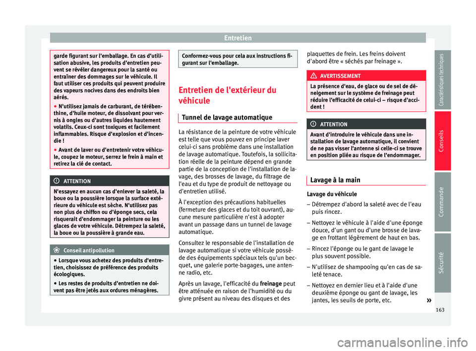 Seat Altea XL 2015 Manuel du propriétaire (in French) Entretien
garde figurant sur l'emballage. En cas d'utili-
sation abusive, les produits d'entretien peu-
vent se révéler dangereux pour la santé ou
entraîner des dommages sur le véhicu Seat Altea XL 2015 Manuel du propriétaire (in French) Entretien
garde figurant sur l'emballage. En cas d'utili-
sation abusive, les produits d'entretien peu-
vent se révéler dangereux pour la santé ou
entraîner des dommages sur le véhicu