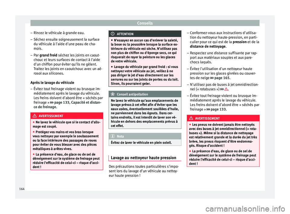 Seat Altea XL 2015 Manuel du propriétaire (in French) Conseils
– Rincez le véhicule à grande eau.
– Séchez ensuite soigneusement la surface
du véhicule à l'aide d'une peau de cha-
mois.
– Par grand froid
séchez les joints en caout-
Seat Altea XL 2015 Manuel du propriétaire (in French) Conseils
– Rincez le véhicule à grande eau.
– Séchez ensuite soigneusement la surface
du véhicule à l'aide d'une peau de cha-
mois.
– Par grand froid
séchez les joints en caout-