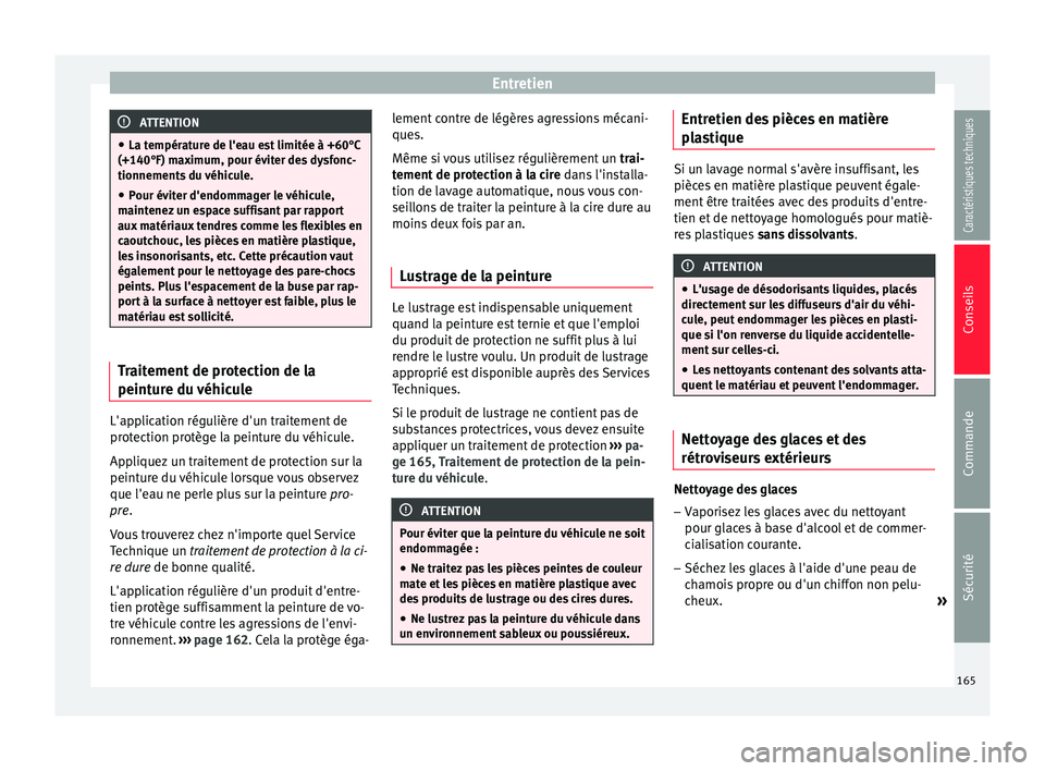 Seat Altea XL 2015 Manuel du propriétaire (in French) Entretien
ATTENTION
● La température de l'eau est limitée à +60°C
(+140°F) maximum, pour éviter des dysfonc-
tionnements du véhicule.
● Pour éviter d'endommager le véhicule,
maint Seat Altea XL 2015 Manuel du propriétaire (in French) Entretien
ATTENTION
● La température de l'eau est limitée à +60°C
(+140°F) maximum, pour éviter des dysfonc-
tionnements du véhicule.
● Pour éviter d'endommager le véhicule,
maint