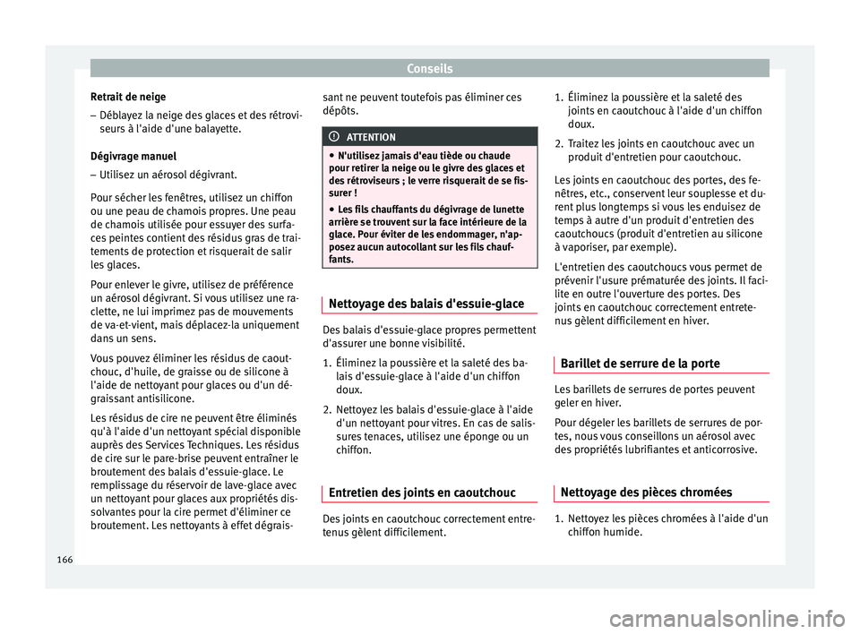 Seat Altea XL 2015 Manuel du propriétaire (in French) Conseils
Retrait de neige
– Déblayez la neige des glaces et des rétrovi-
seurs à l'aide d'une balayette.
Dégivrage manuel
– Utilisez un aérosol dégivrant.
Pour sécher les fenêtres, Seat Altea XL 2015 Manuel du propriétaire (in French) Conseils
Retrait de neige
– Déblayez la neige des glaces et des rétrovi-
seurs à l'aide d'une balayette.
Dégivrage manuel
– Utilisez un aérosol dégivrant.
Pour sécher les fenêtres,