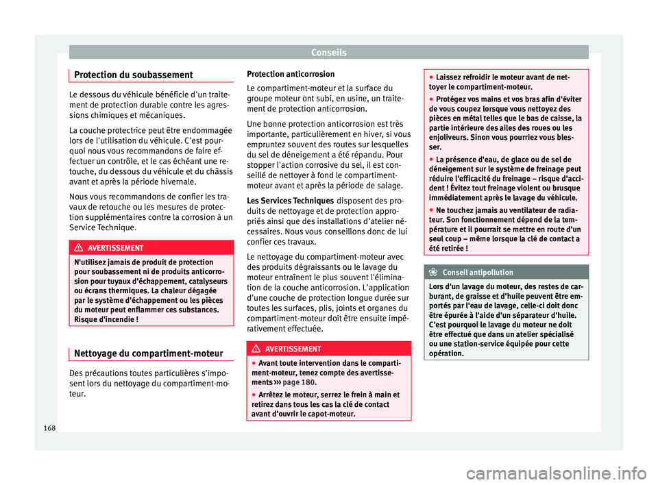 Seat Altea XL 2015 Manuel du propriétaire (in French) Conseils
Protection du soubassement Le dessous du véhicule bénéficie d'un traite-
ment de protection durable contre les agres-
sions chimiques et mécaniques.
La couche protectrice peut être e Seat Altea XL 2015 Manuel du propriétaire (in French) Conseils
Protection du soubassement Le dessous du véhicule bénéficie d'un traite-
ment de protection durable contre les agres-
sions chimiques et mécaniques.
La couche protectrice peut être e