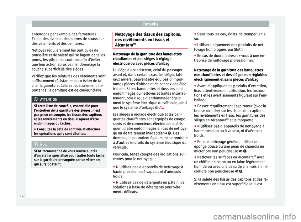 Seat Altea XL 2015 Manuel du propriétaire (in French) Conseils
entendons par exemple des fermetures
Éclair, des rivets et des pierres de strass sur
des vêtements et des ceintures.
Nettoyez régulièrement les particules de
poussière et de saleté qui Seat Altea XL 2015 Manuel du propriétaire (in French) Conseils
entendons par exemple des fermetures
Éclair, des rivets et des pierres de strass sur
des vêtements et des ceintures.
Nettoyez régulièrement les particules de
poussière et de saleté qui