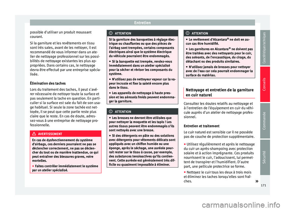 Seat Altea XL 2015 Manuel du propriétaire (in French) Entretien
possible d'utiliser un produit moussant
courant.
Si la garniture et les revêtements en tissu
sont très sales, avant de les nettoyer, il est
recommandé de vous informer dans un ate-
li Seat Altea XL 2015 Manuel du propriétaire (in French) Entretien
possible d'utiliser un produit moussant
courant.
Si la garniture et les revêtements en tissu
sont très sales, avant de les nettoyer, il est
recommandé de vous informer dans un ate-
li
