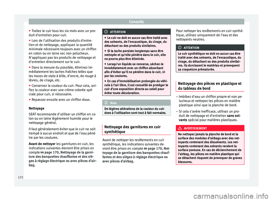 Seat Altea XL 2015 Manuel du propriétaire (in French) Conseils
● Traitez le cuir tous les six mois avec un pro-
duit d'entretien pour cuir.
● Lors de l'utilisation des produits d'entre-
tien et de nettoyage, appliquez la quantité
minimal Seat Altea XL 2015 Manuel du propriétaire (in French) Conseils
● Traitez le cuir tous les six mois avec un pro-
duit d'entretien pour cuir.
● Lors de l'utilisation des produits d'entre-
tien et de nettoyage, appliquez la quantité
minimal